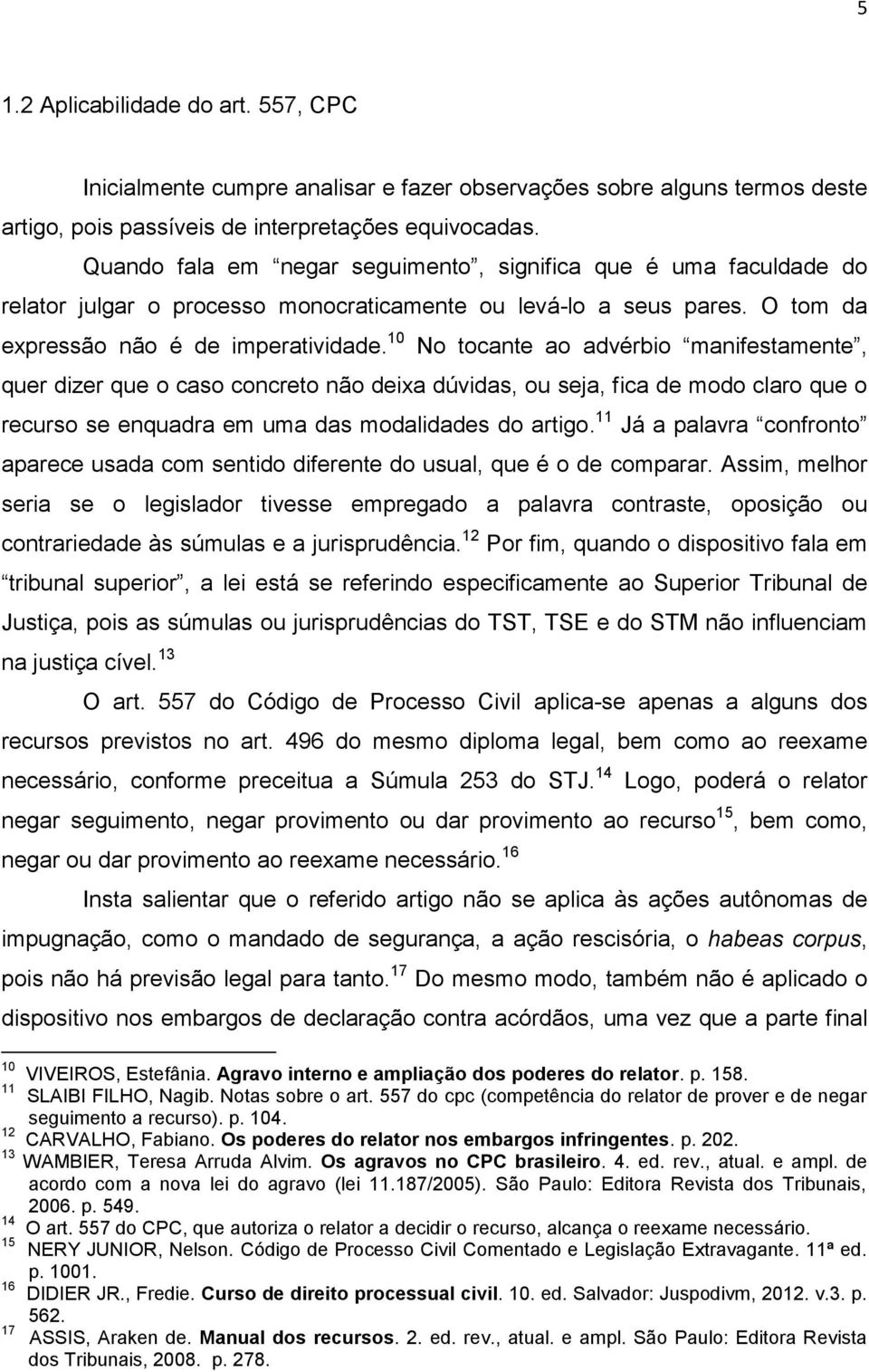 10 No tocante ao advérbio manifestamente, quer dizer que o caso concreto não deixa dúvidas, ou seja, fica de modo claro que o recurso se enquadra em uma das modalidades do artigo.