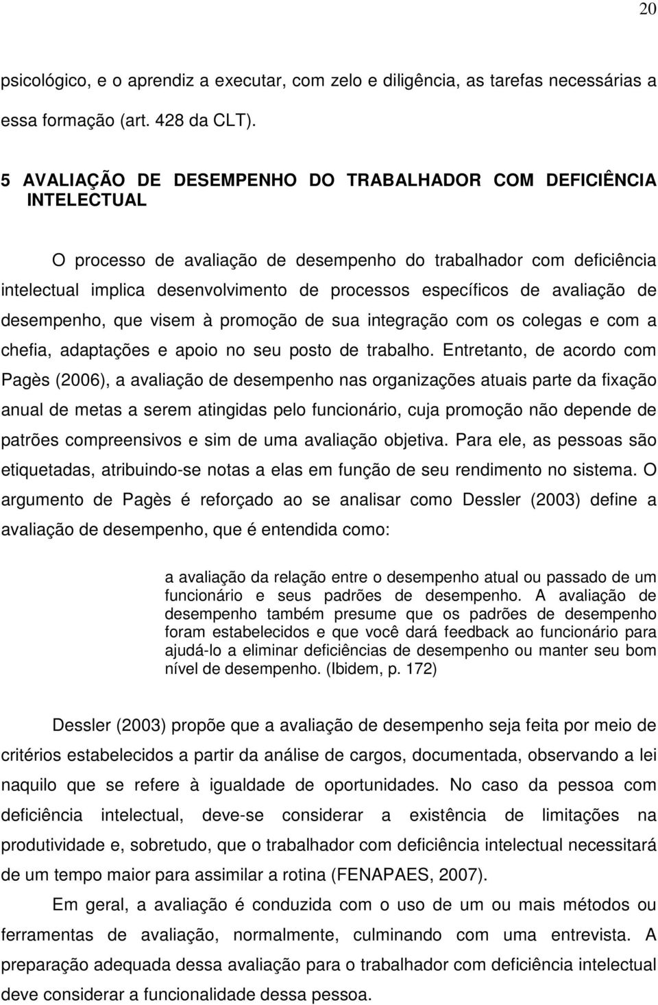 de avaliação de desempenho, que visem à promoção de sua integração com os colegas e com a chefia, adaptações e apoio no seu posto de trabalho.