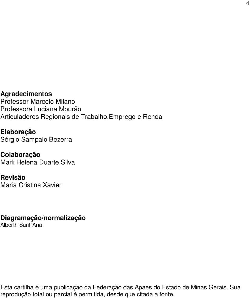 Revisão Maria Cristina Xavier Diagramação/normalização Alberth Sant Ana Esta cartilha é uma publicação