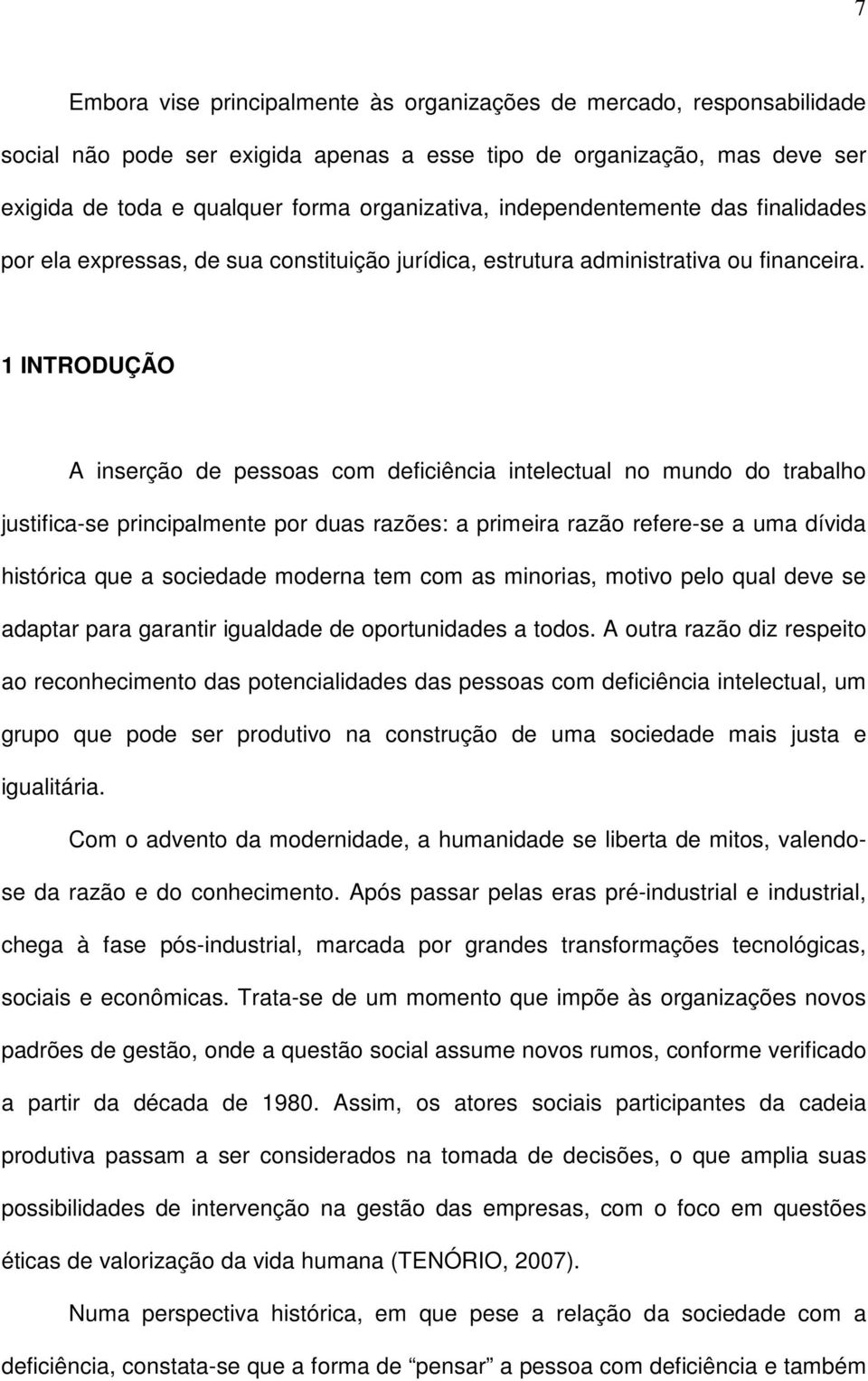 1 INTRODUÇÃO A inserção de pessoas com deficiência intelectual no mundo do trabalho justifica-se principalmente por duas razões: a primeira razão refere-se a uma dívida histórica que a sociedade