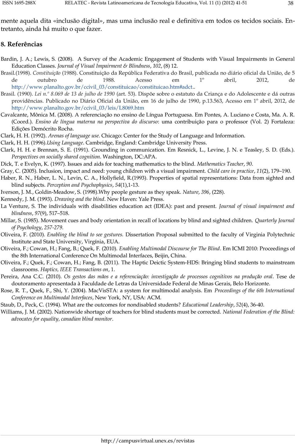 JournalofVisualImpairment&Blindness,102,(8)12. Brasil.(1998).Constituição(1988).ConstituiçãodaRepúblicaFederativadoBrasil,publicadanodiáriooficialdaUnião,de5 de outubro de 1988.