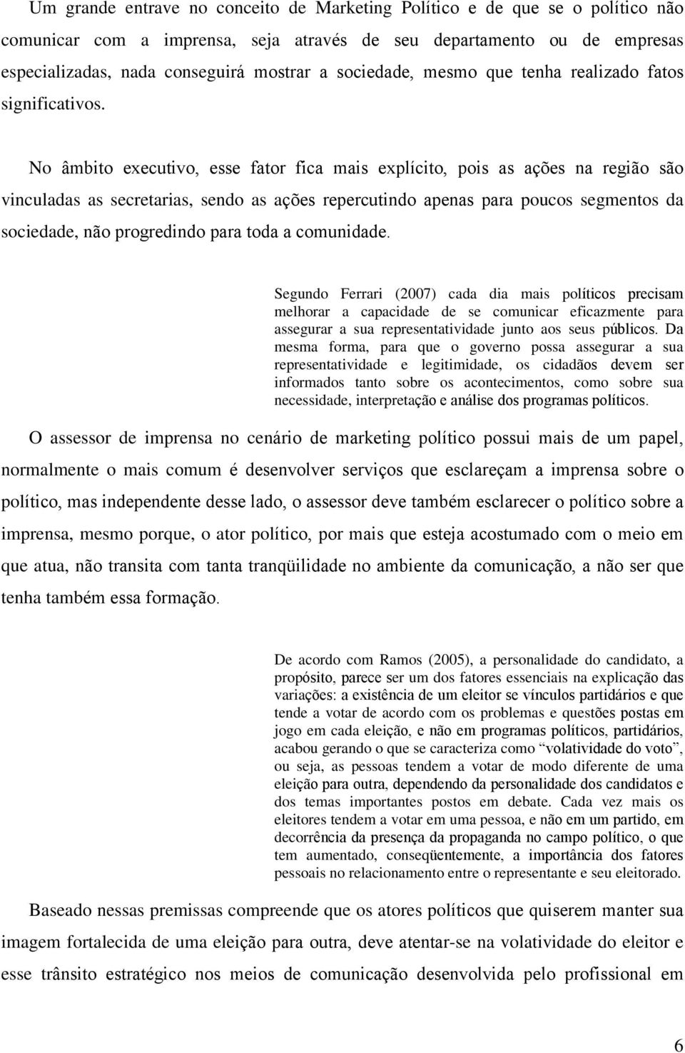 No âmbito executivo, esse fator fica mais explícito, pois as ações na região são vinculadas as secretarias, sendo as ações repercutindo apenas para poucos segmentos da sociedade, não progredindo para