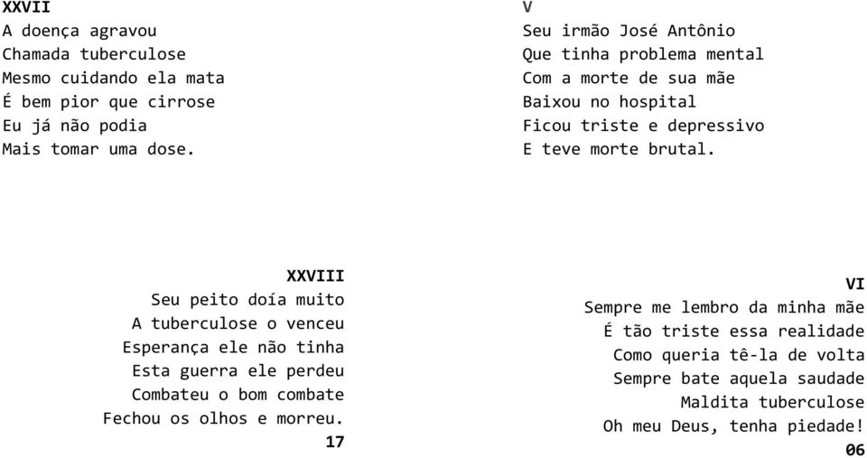 XXVIII Seu peito doía muito A tuberculose o venceu Esperança ele não tinha Esta guerra ele perdeu Combateu o bom combate Fechou os olhos e morreu.