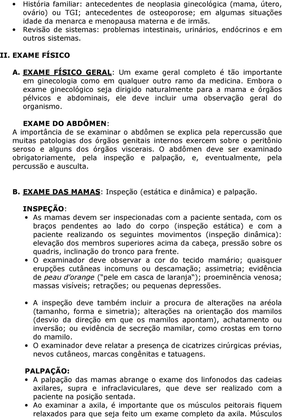 EXAME FÍSICO GERAL: Um exame geral completo é tão importante em ginecologia como em qualquer outro ramo da medicina.