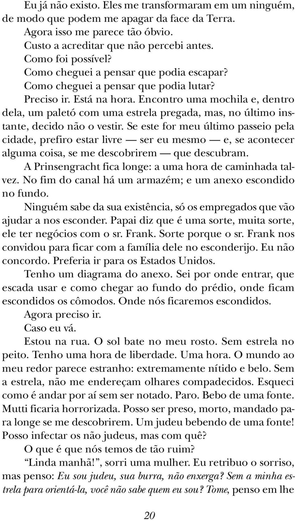 Encontro uma mochila e, dentro dela, um paletó com uma estrela pregada, mas, no último instante, decido não o vestir.