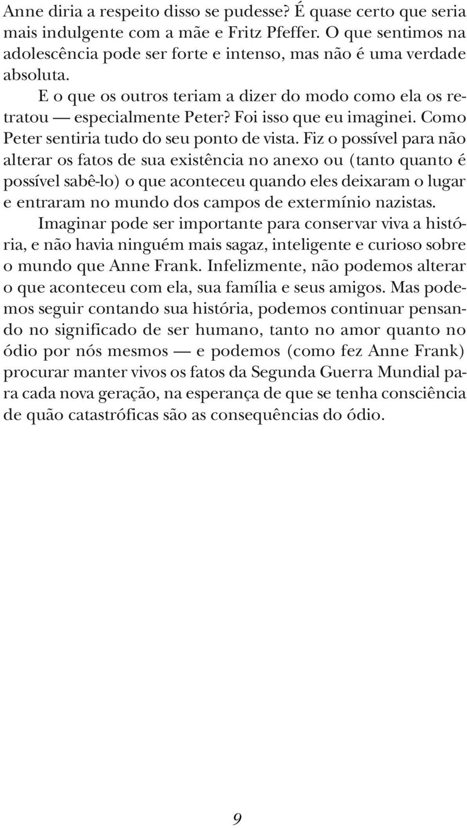 Fiz o possível para não alterar os fatos de sua existência no anexo ou (tanto quanto é possível sabê-lo) o que aconteceu quando eles deixaram o lugar e entraram no mundo dos campos de extermínio