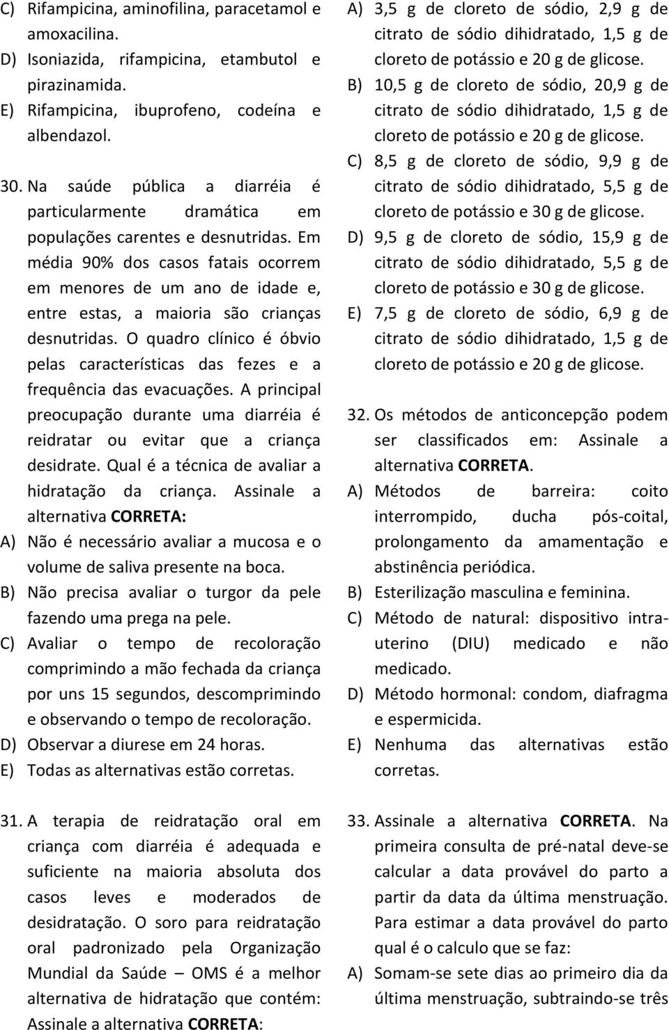 Em média 90% dos casos fatais ocorrem em menores de um ano de idade e, entre estas, a maioria são crianças desnutridas.