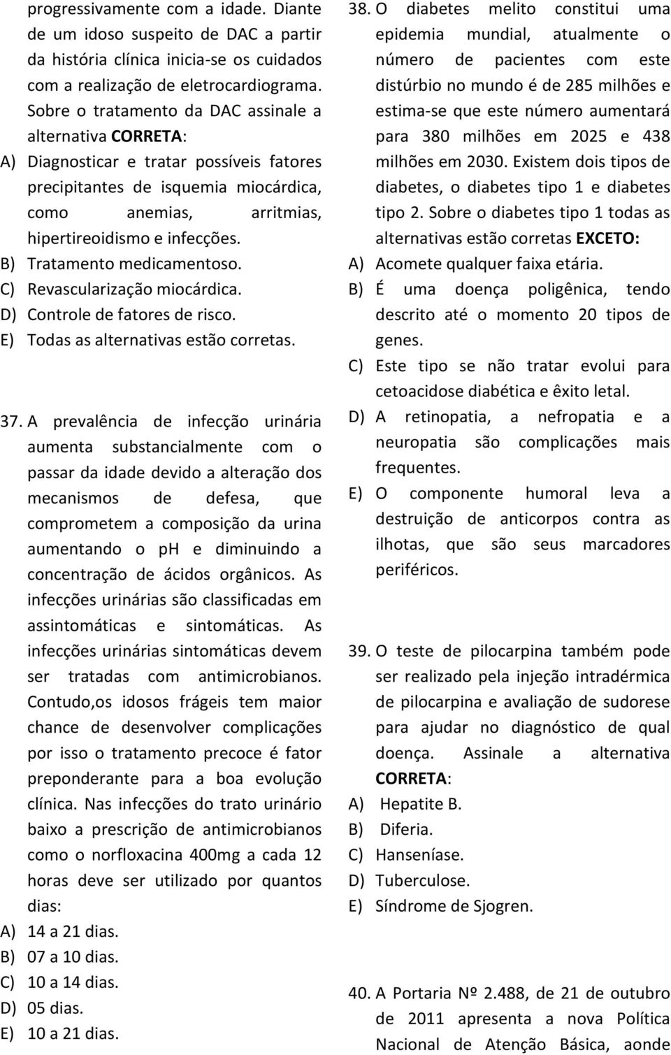 B) Tratamento medicamentoso. C) Revascularização miocárdica. D) Controle de fatores de risco. E) Todas as alternativas estão corretas. 37.