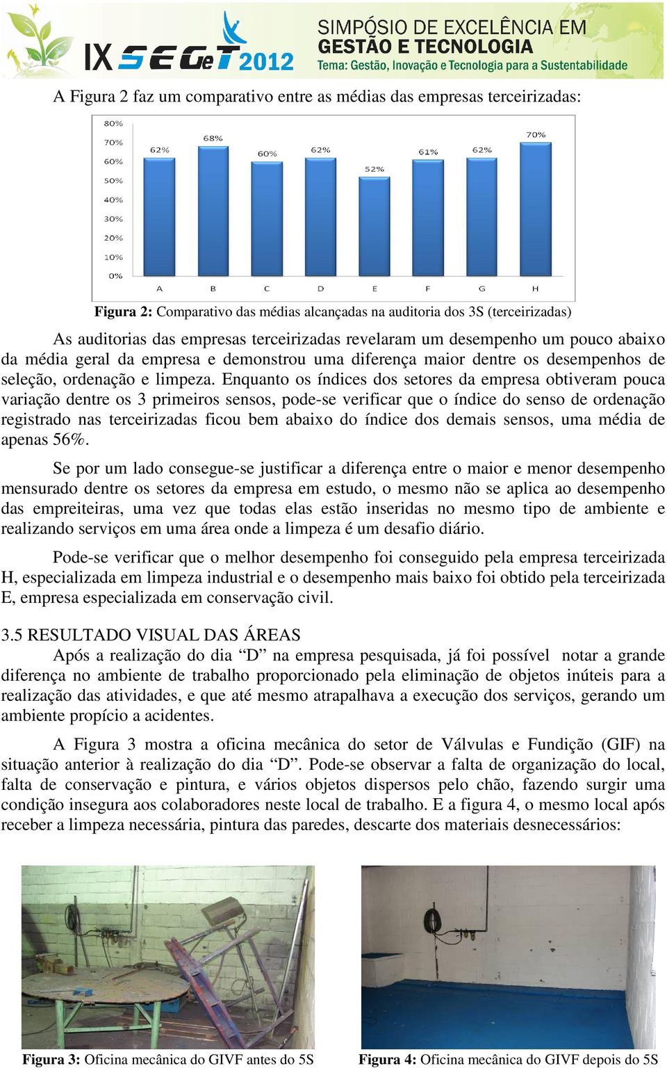 Enquanto os índices dos setores da empresa obtiveram pouca variação dentre os 3 primeiros sensos, pode-se verificar que o índice do senso de ordenação registrado nas terceirizadas ficou bem abaixo do