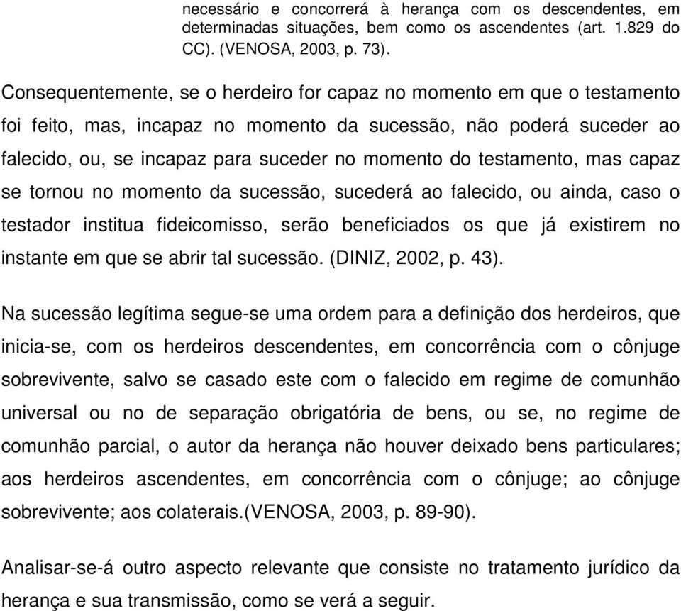 testamento, mas capaz se tornou no momento da sucessão, sucederá ao falecido, ou ainda, caso o testador institua fideicomisso, serão beneficiados os que já existirem no instante em que se abrir tal