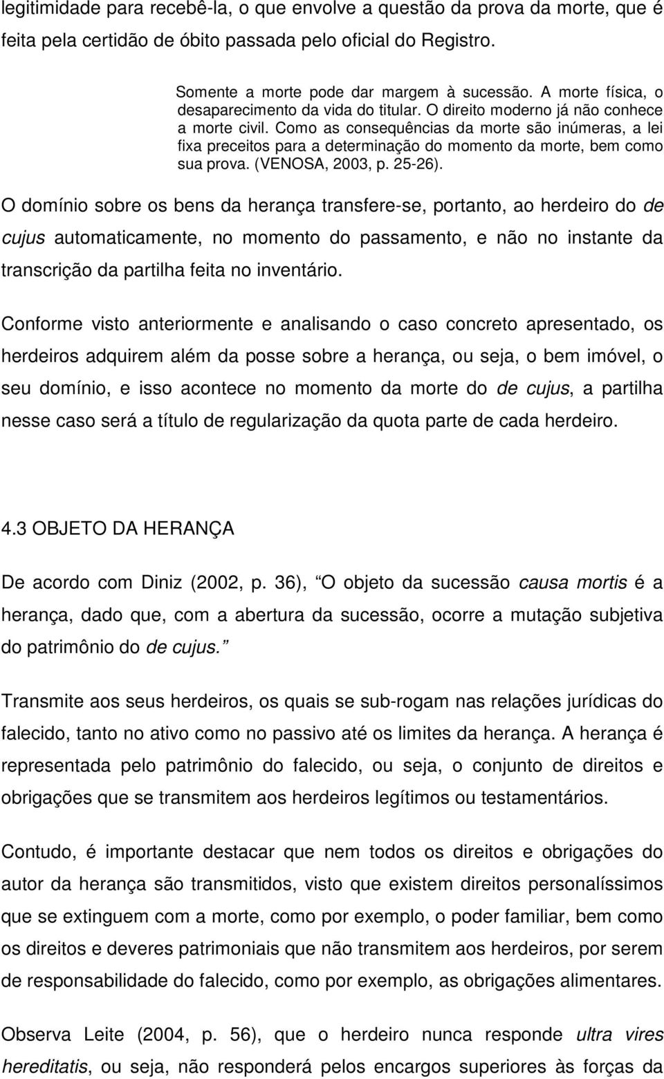 Como as consequências da morte são inúmeras, a lei fixa preceitos para a determinação do momento da morte, bem como sua prova. (VENOSA, 2003, p. 25-26).