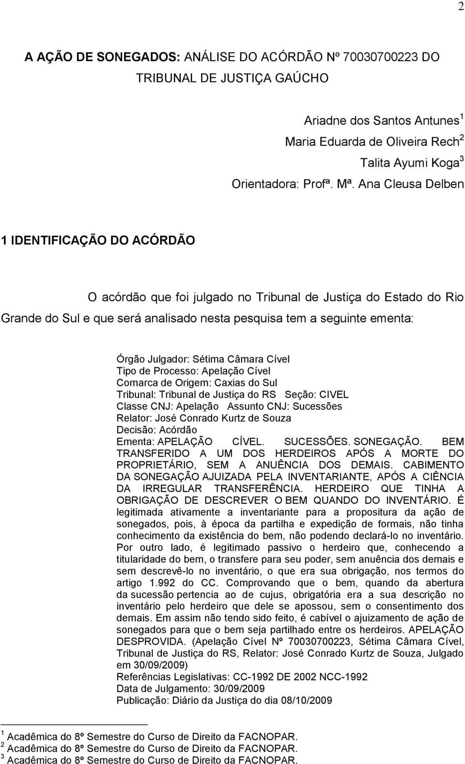 Sétima Câmara Cível Tipo de Processo: Apelação Cível Comarca de Origem: Caxias do Sul Tribunal: Tribunal de Justiça do RS Seção: CIVEL Classe CNJ: Apelação Assunto CNJ: Sucessões Relator: José