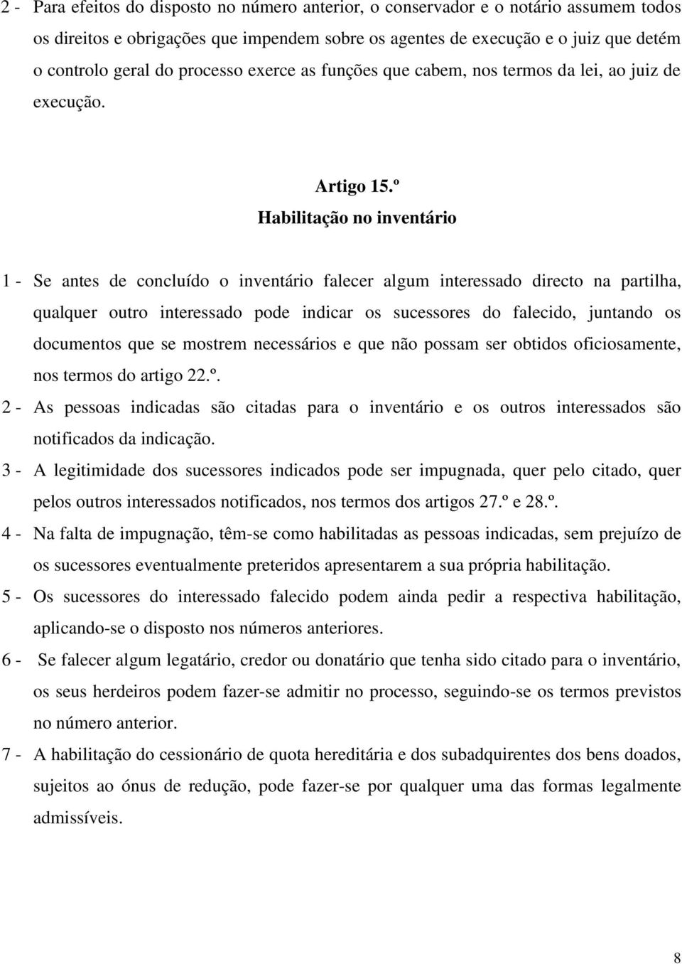 º Habilitação no inventário 1 - Se antes de concluído o inventário falecer algum interessado directo na partilha, qualquer outro interessado pode indicar os sucessores do falecido, juntando os