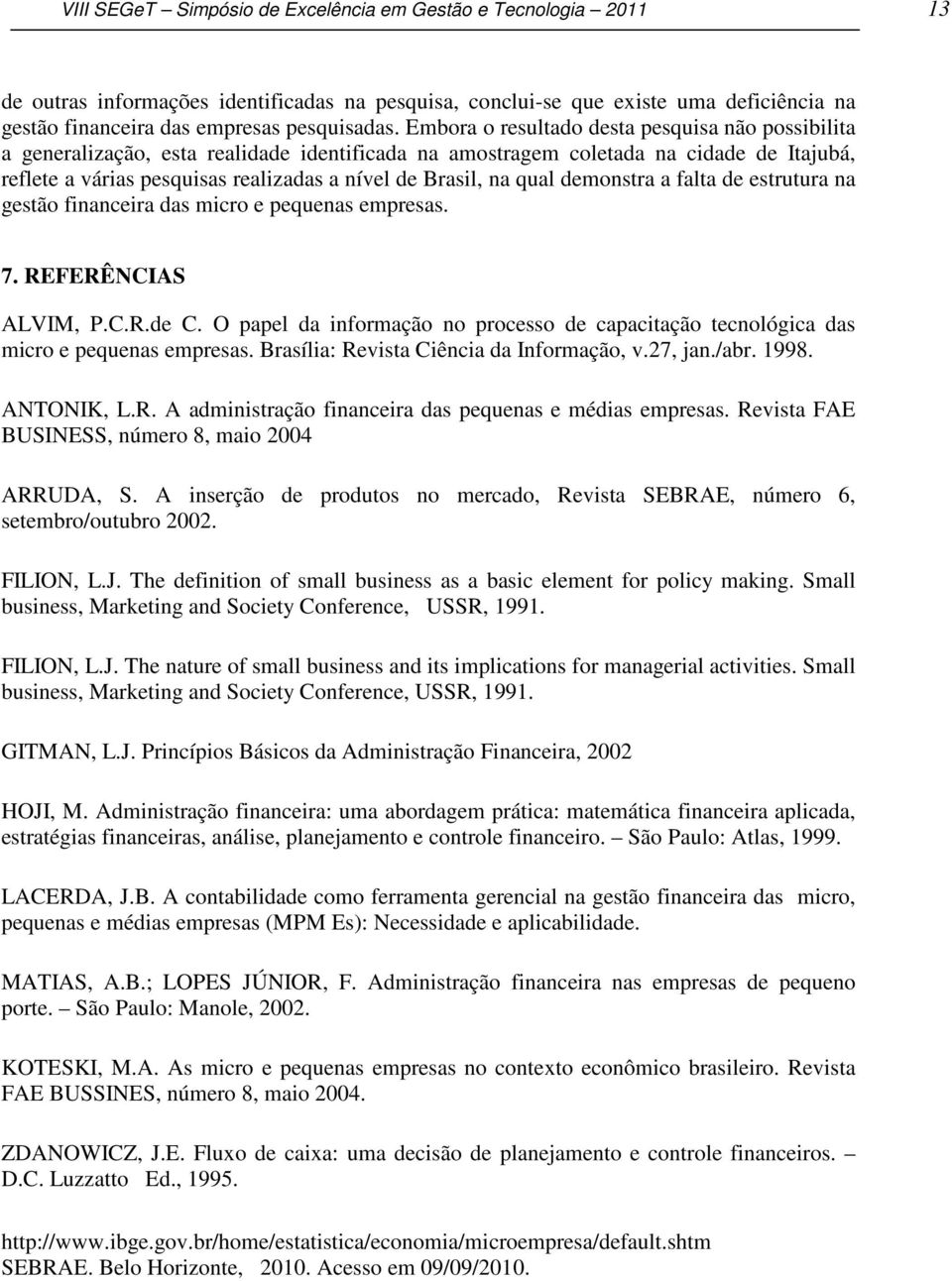 qual demonstra a falta de estrutura na gestão financeira das micro e pequenas empresas. 7. REFERÊNCIAS ALVIM, P.C.R.de C.