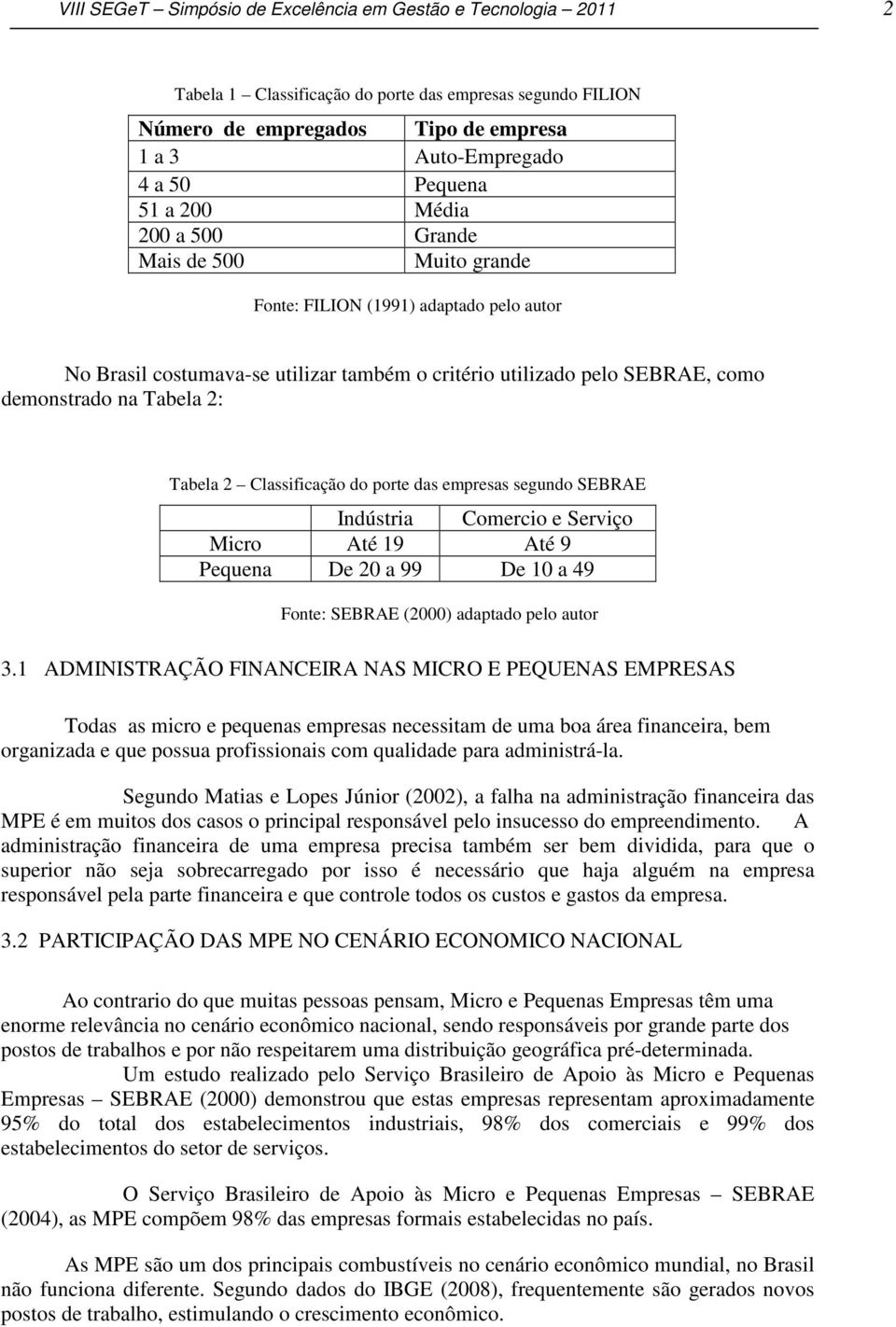 Micro Pequena Indústria Até 19 De 20 a 99 Comercio e Serviço Até 9 De 10 a 49 Fonte: SEBRAE (2000) adaptado pelo autor 3.