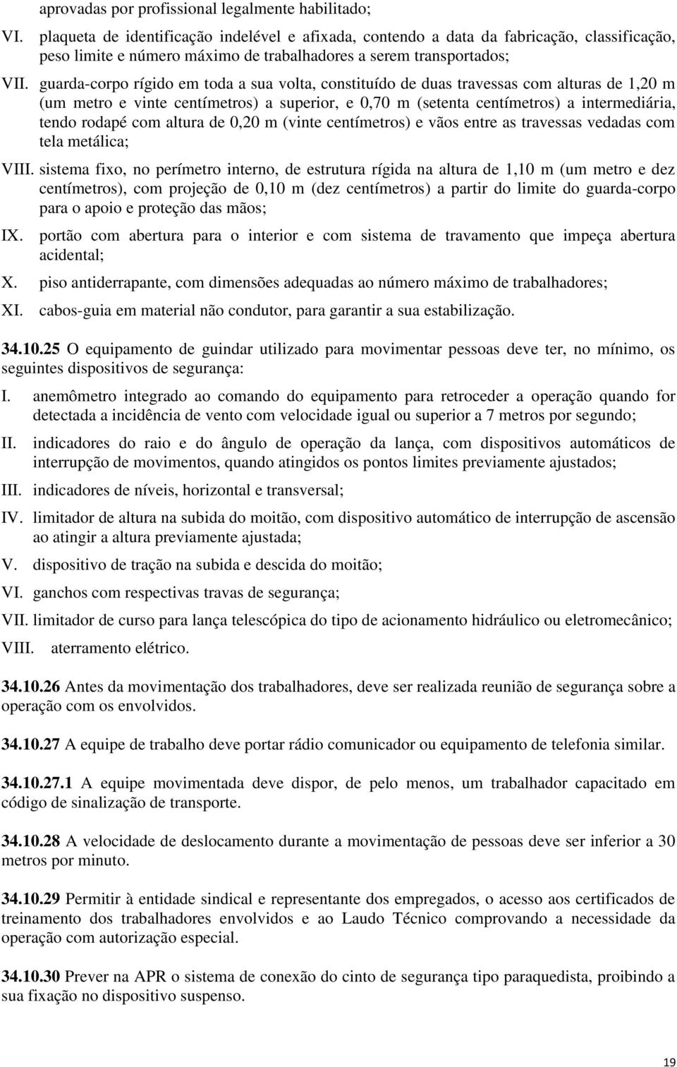 guarda-corpo rígido em toda a sua volta, constituído de duas travessas com alturas de 1,20 m (um metro e vinte centímetros) a superior, e 0,70 m (setenta centímetros) a intermediária, tendo rodapé