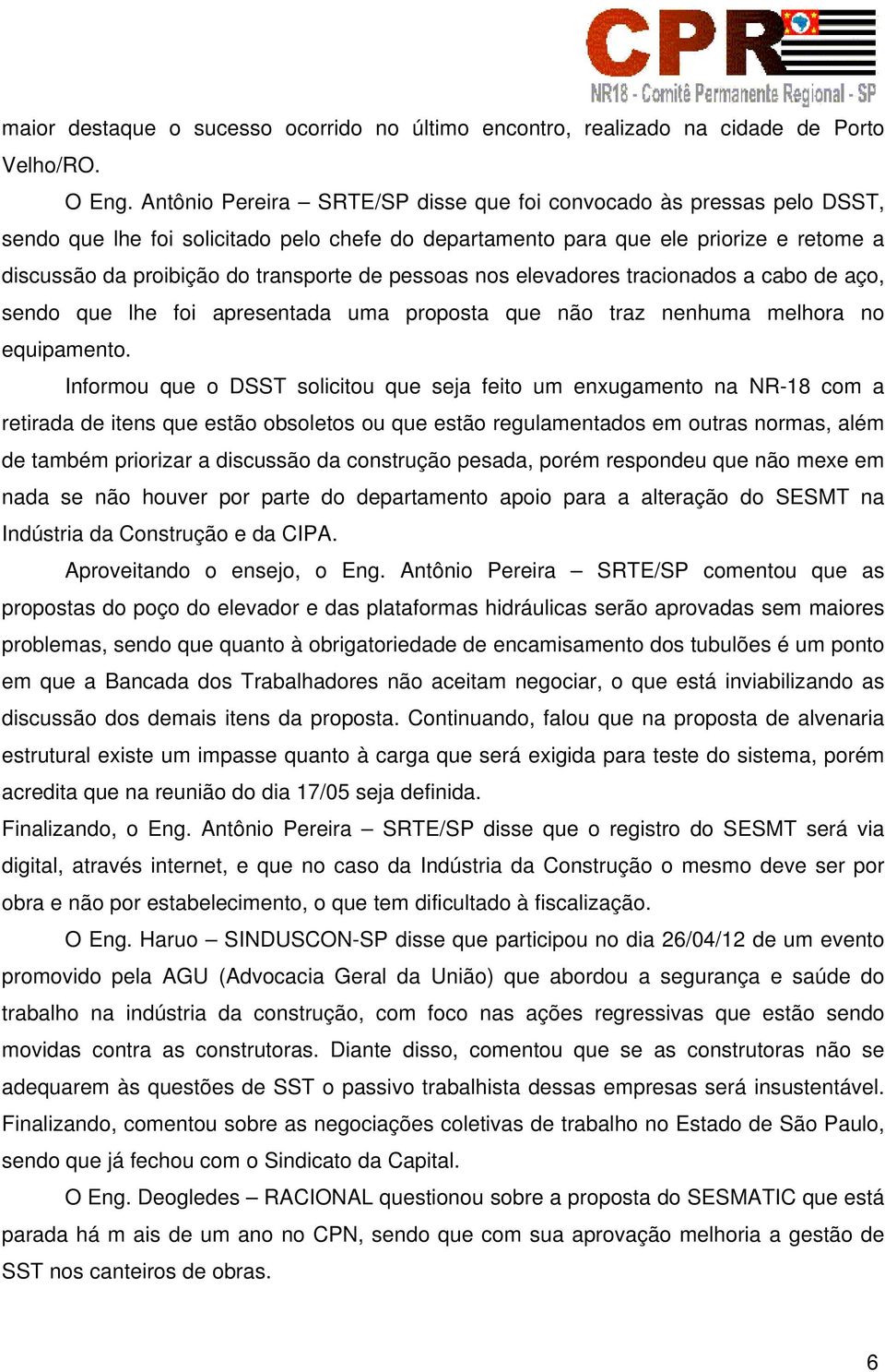 pessoas nos elevadores tracionados a cabo de aço, sendo que lhe foi apresentada uma proposta que não traz nenhuma melhora no equipamento.