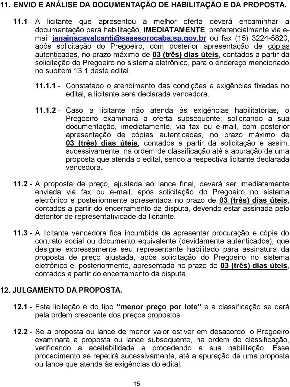 br ou fax (15) 3224-, após solicitação do Pregoeiro, com posterior apresentação de cópias autenticadas, no prazo máximo de 03 (três) dias úteis, contados a partir da solicitação do Pregoeiro no