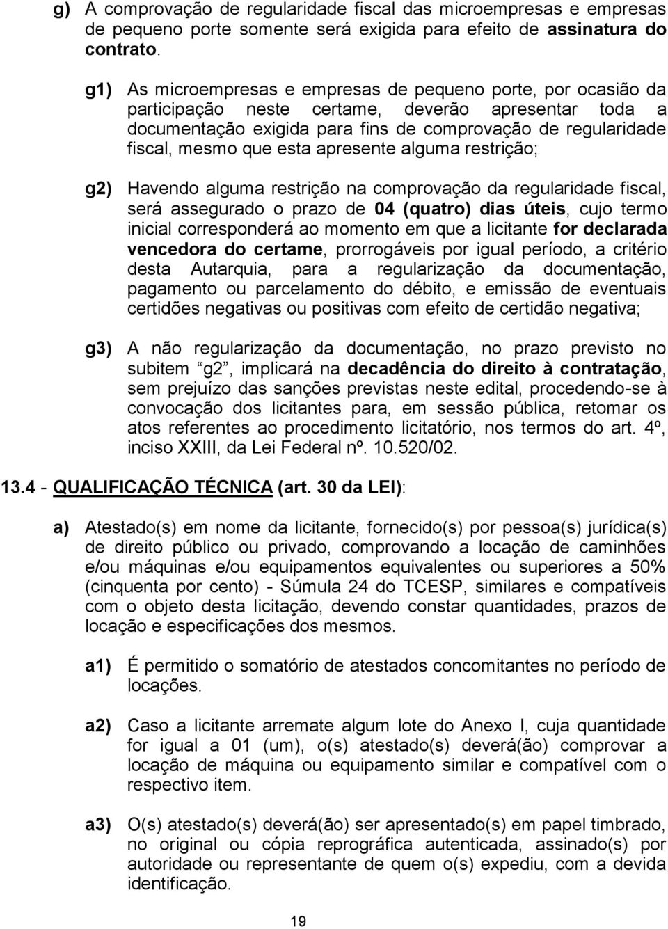 esta apresente alguma restrição; g2) Havendo alguma restrição na comprovação da regularidade fiscal, será assegurado o prazo de 04 (quatro) dias úteis, cujo termo inicial corresponderá ao momento em