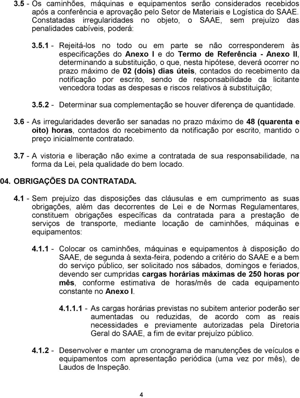 Referência - Anexo II, determinando a substituição, o que, nesta hipótese, deverá ocorrer no prazo máximo de 02 (dois) dias úteis, contados do recebimento da notificação por escrito, sendo de