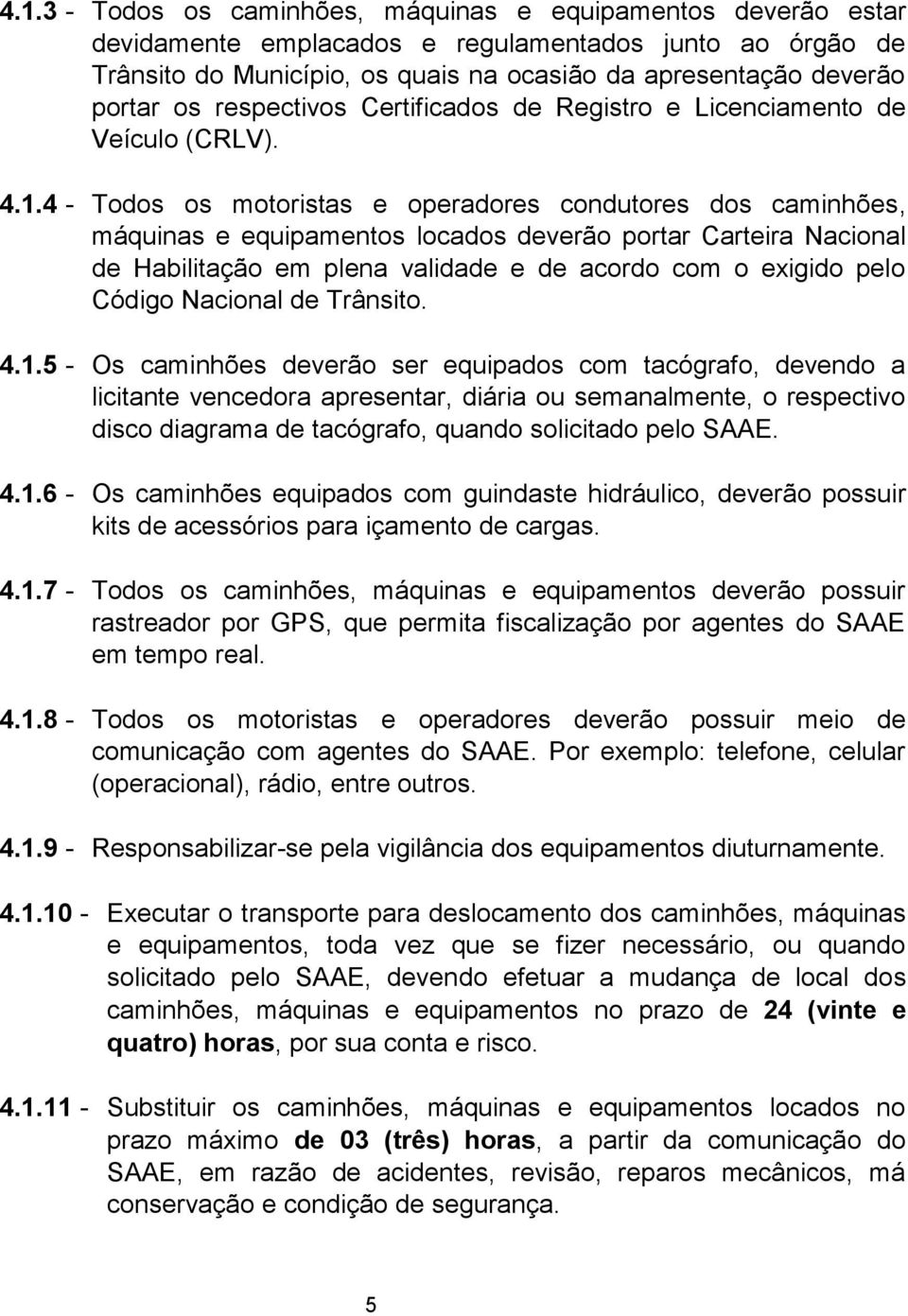 - Todos os motoristas e operadores condutores dos caminhões, máquinas e equipamentos locados deverão portar Carteira Nacional de Habilitação em plena validade e de acordo com o exigido pelo Código