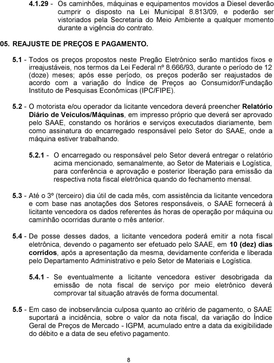 - Todos os preços propostos neste Pregão Eletrônico serão mantidos fixos e irreajustáveis, nos termos da Lei Federal nº 8.