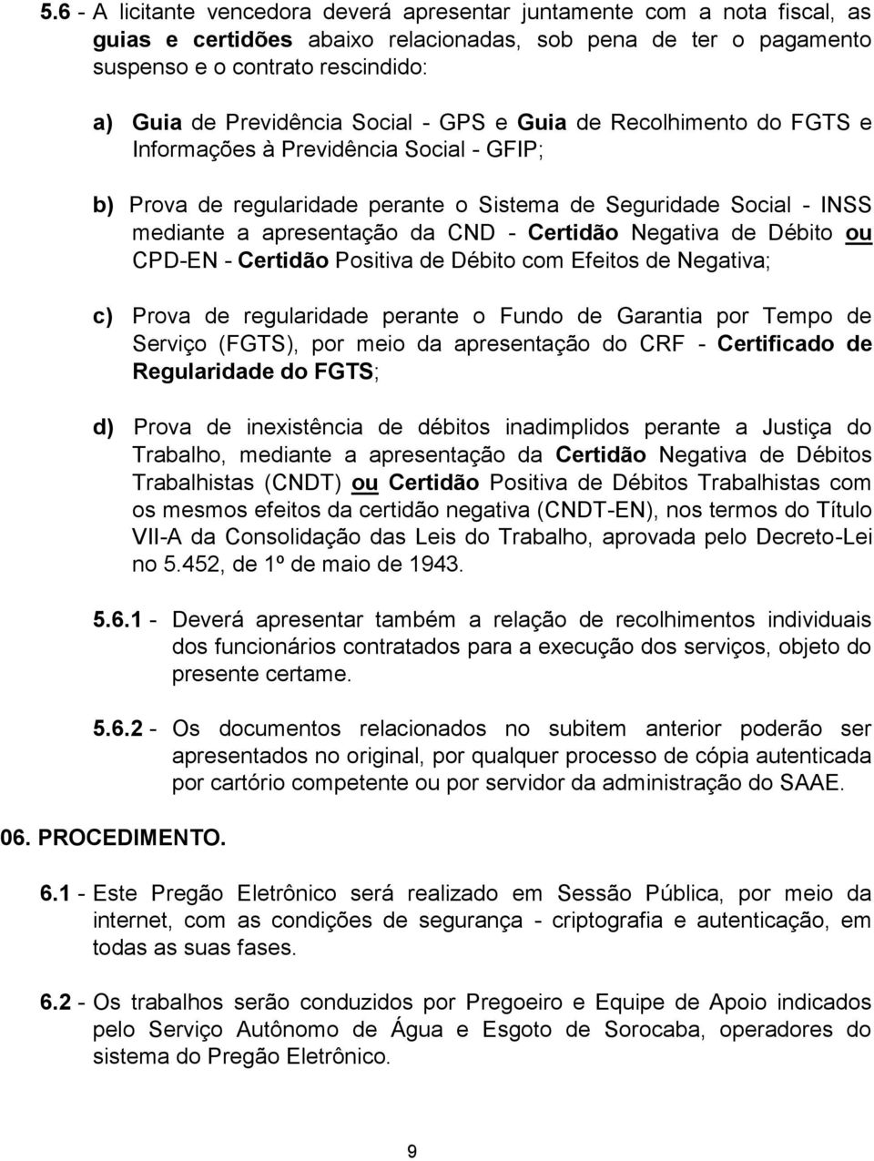 Negativa de Débito ou CPD-EN - Certidão Positiva de Débito com Efeitos de Negativa; c) Prova de regularidade perante o Fundo de Garantia por Tempo de Serviço (FGTS), por meio da apresentação do CRF -