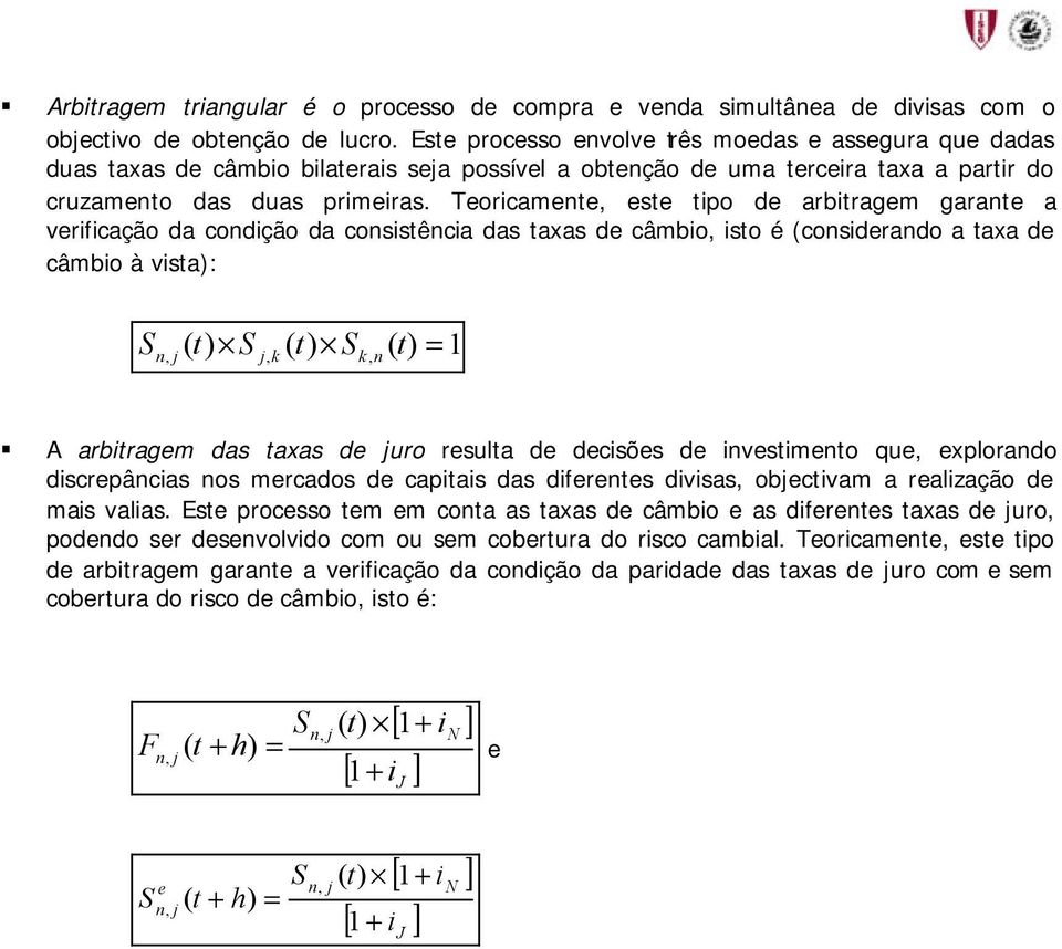 Teoricamente, este tipo de arbitragem garante a verificação da condição da consistência das taxas de câmbio, isto é (considerando a taxa de câmbio à vista): n,, k k, n( t) = 1 A arbitragem das taxas