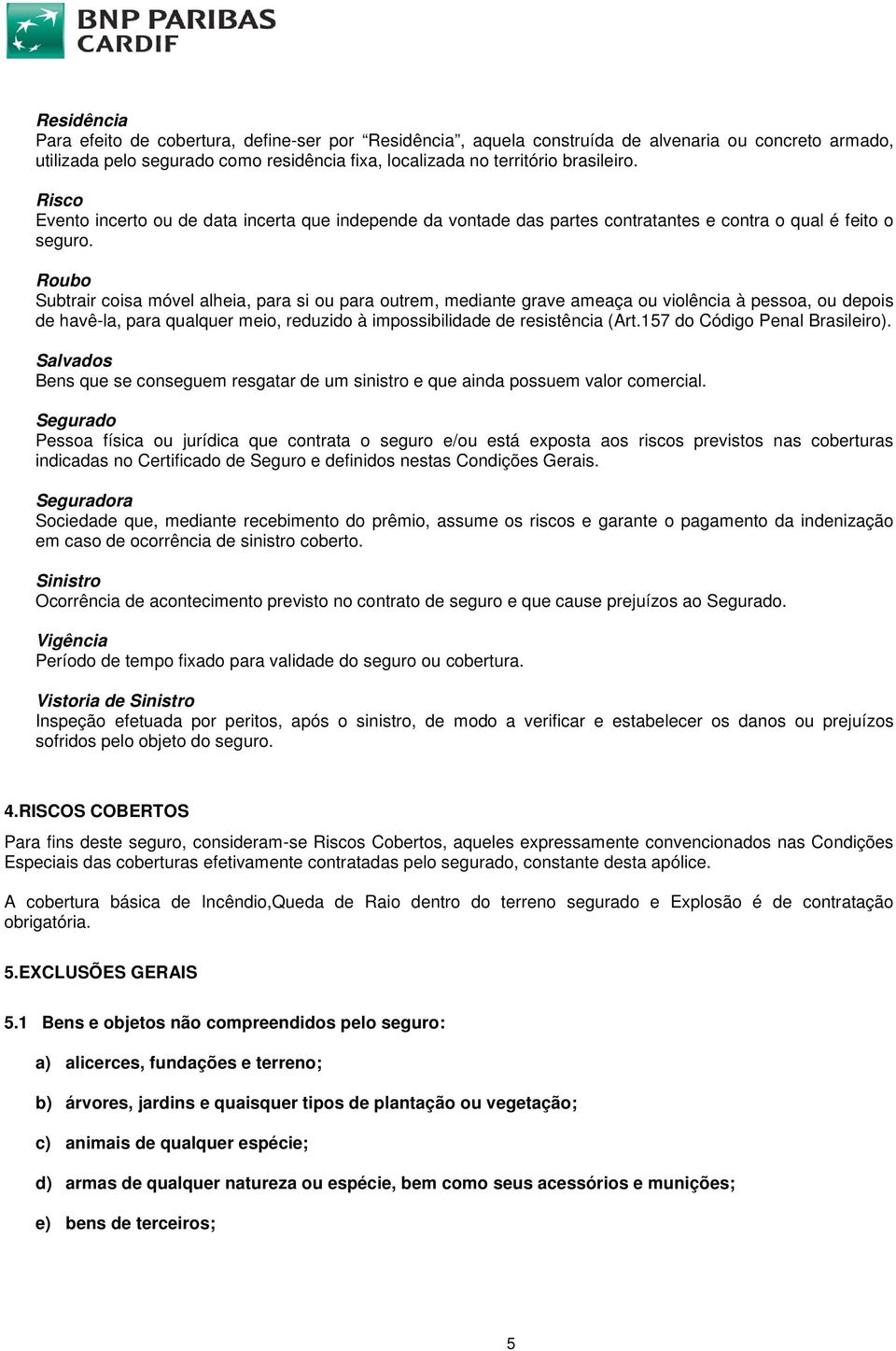 Roubo Subtrair coisa móvel alheia, para si ou para outrem, mediante grave ameaça ou violência à pessoa, ou depois de havê-la, para qualquer meio, reduzido à impossibilidade de resistência (Art.