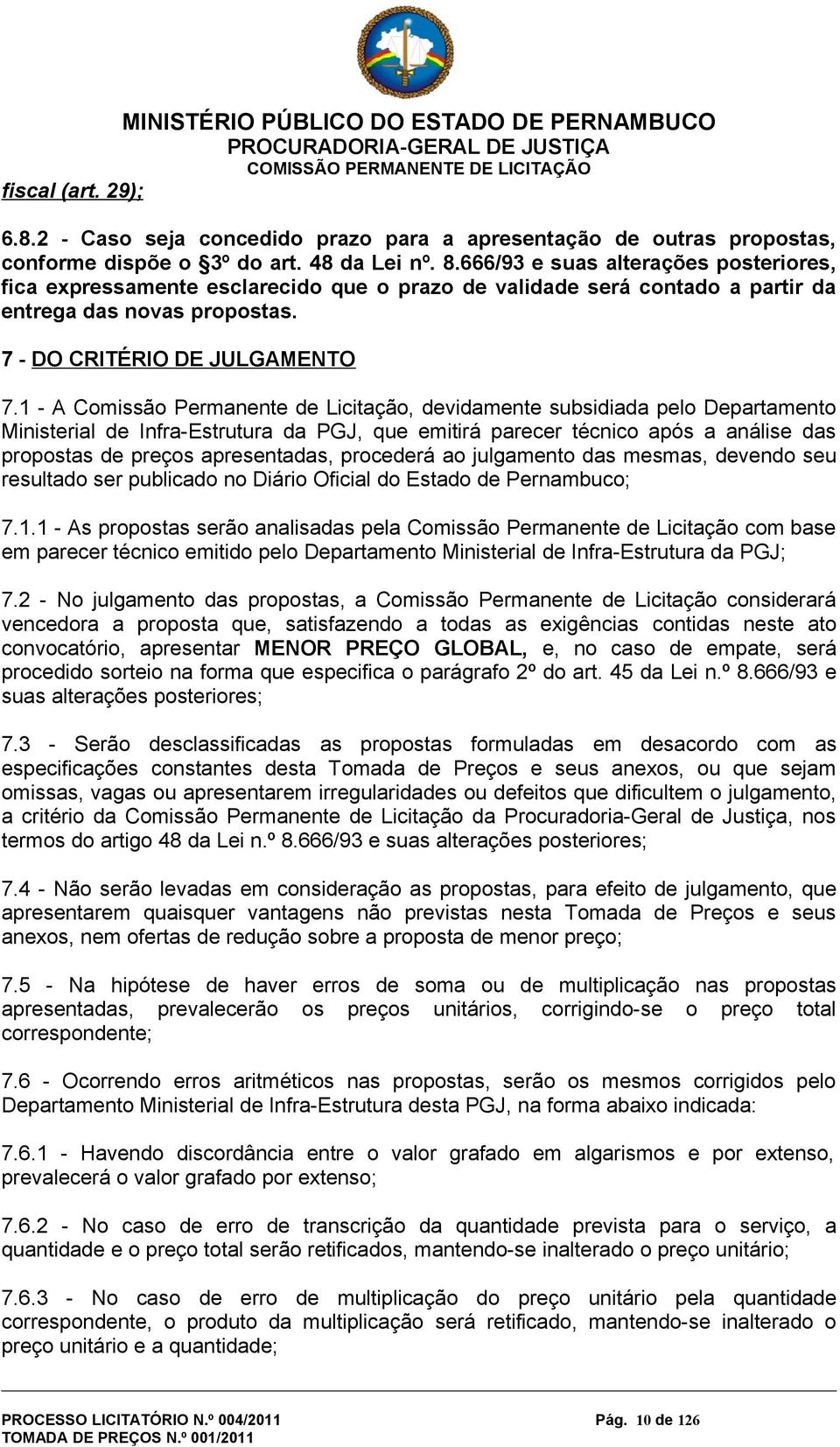 1 - A Comissão Permanente de Licitação, devidamente subsidiada pelo Departamento Ministerial de Infra-Estrutura da PGJ, que emitirá parecer técnico após a análise das propostas de preços