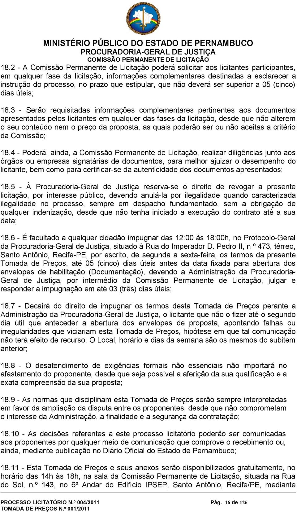 3 - Serão requisitadas informações complementares pertinentes aos documentos apresentados pelos licitantes em qualquer das fases da licitação, desde que não alterem o seu conteúdo nem o preço da