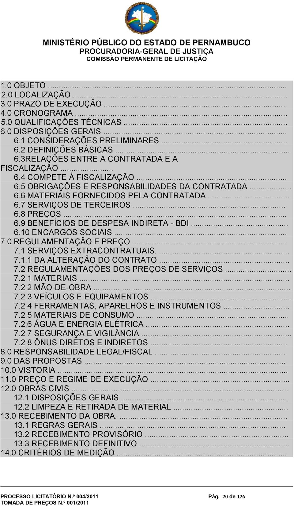 .. 6.10 ENCARGOS SOCIAIS... 7.0 REGULAMENTAÇÃO E PREÇO... 7.1 SERVIÇOS EXTRACONTRATUAIS.... 7.1.1 DA ALTERAÇÃO DO CONTRATO... 7.2 REGULAMENTAÇÕES DOS PREÇOS DE SERVIÇOS... 7.2.1 MATERIAIS... 7.2.2 MÃO-DE-OBRA.