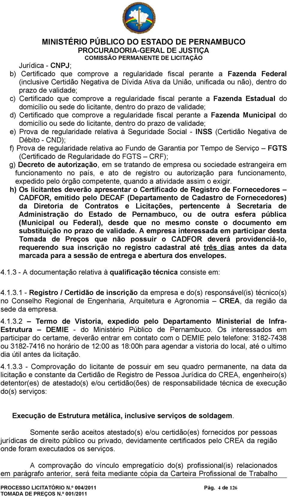 Fazenda Municipal do domicílio ou sede do licitante, dentro do prazo de validade; e) Prova de regularidade relativa à Seguridade Social - INSS (Certidão Negativa de Débito - CND); f) Prova de