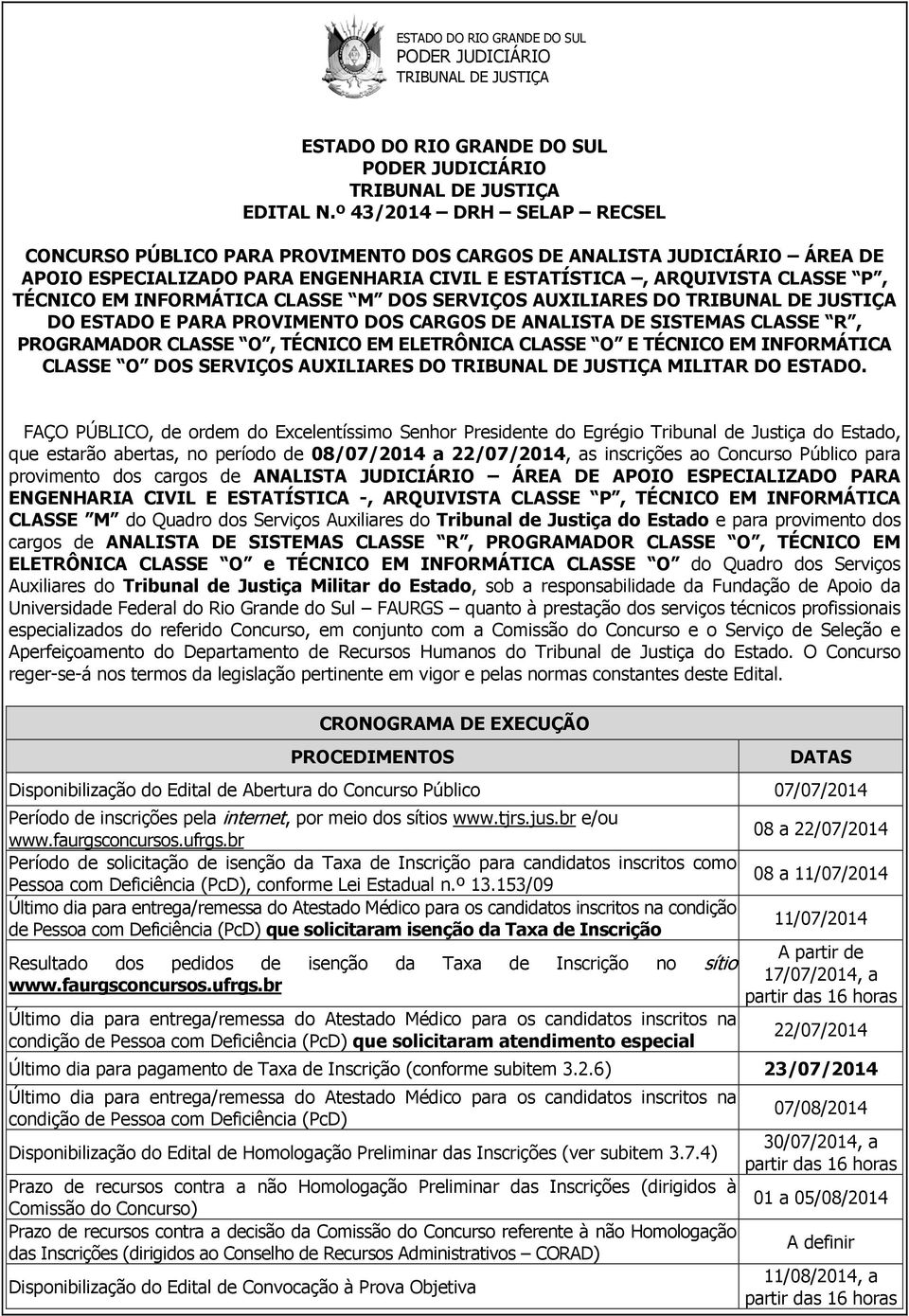 INFORMÁTICA CLASSE M DOS SERVIÇOS AUXILIARES DO TRIBUNAL DE JUSTIÇA DO ESTADO E PARA PROVIMENTO DOS CARGOS DE ANALISTA DE SISTEMAS CLASSE R, PROGRAMADOR CLASSE O, TÉCNICO EM ELETRÔNICA CLASSE O E