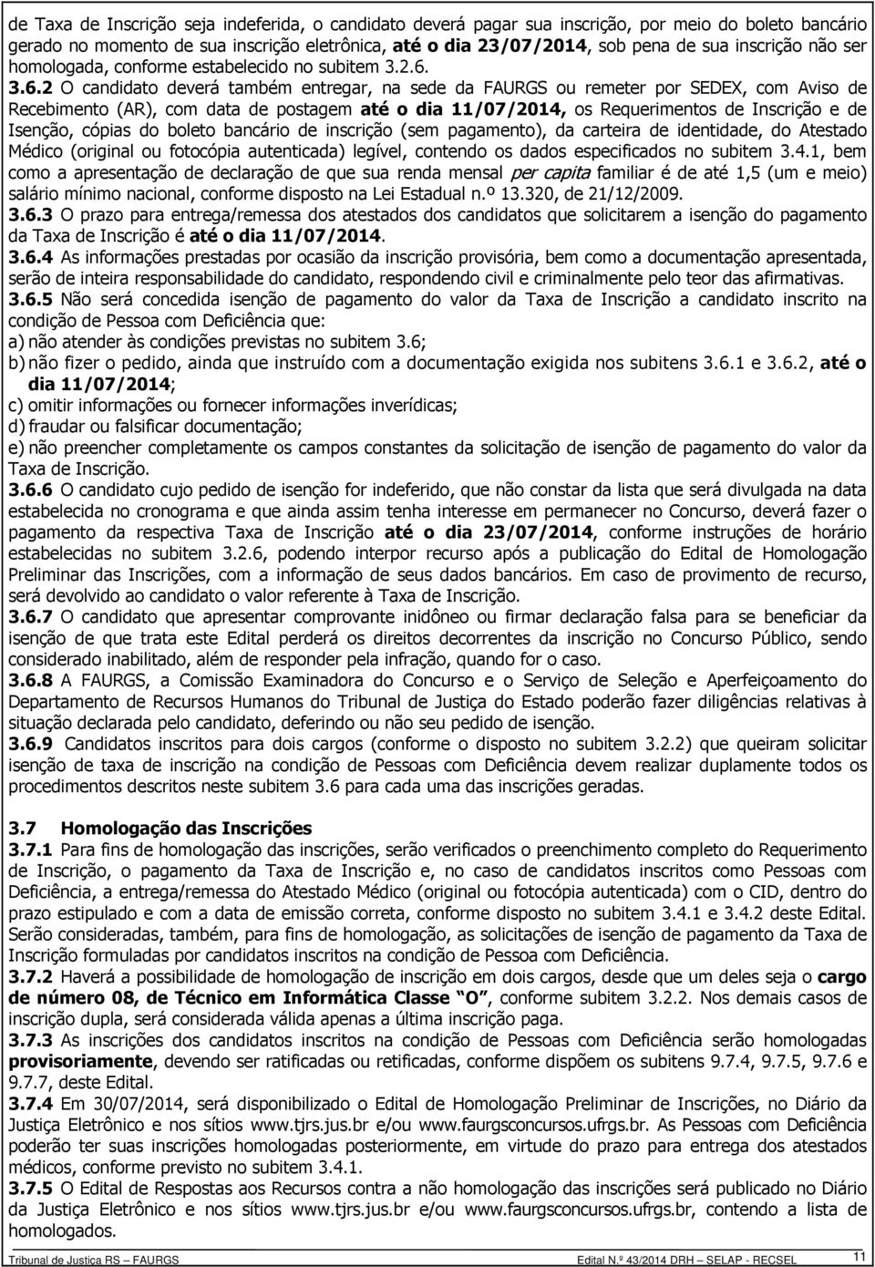 3.6.2 O candidato deverá também entregar, na sede da FAURGS ou remeter por SEDEX, com Aviso de Recebimento (AR), com data de postagem até o dia 11/07/2014, os Requerimentos de Inscrição e de Isenção,