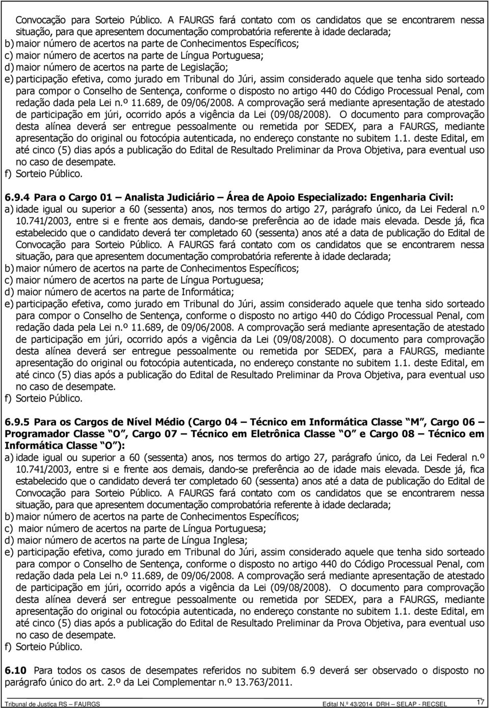 Conhecimentos Específicos; c) maior número de acertos na parte de Língua Portuguesa; d) maior número de acertos na parte de Legislação; e) participação efetiva, como jurado em Tribunal do Júri, assim