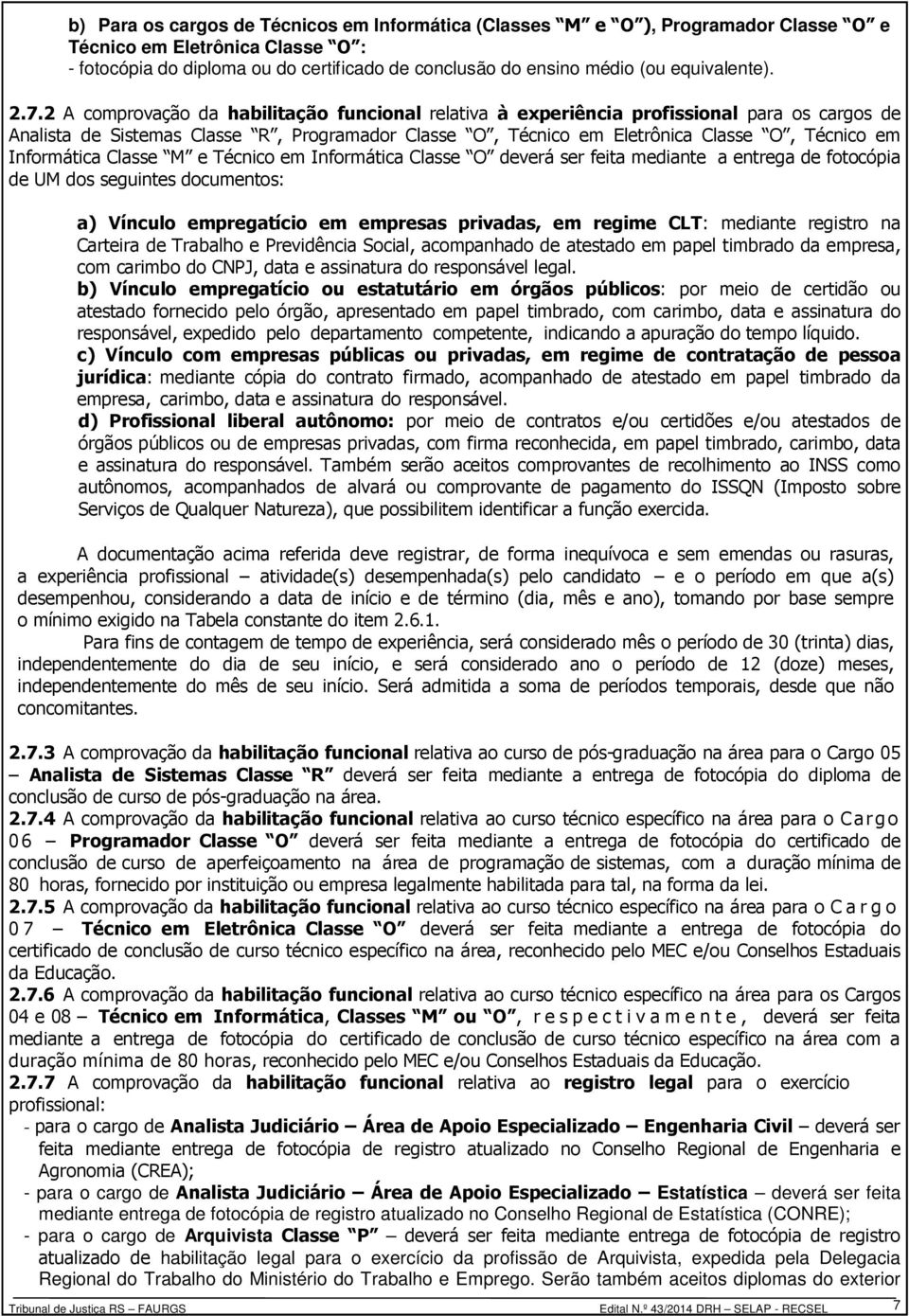 2 A comprovação da habilitação funcional relativa à experiência profissional para os cargos de Analista de Sistemas Classe R, Programador Classe O, Técnico em Eletrônica Classe O, Técnico em