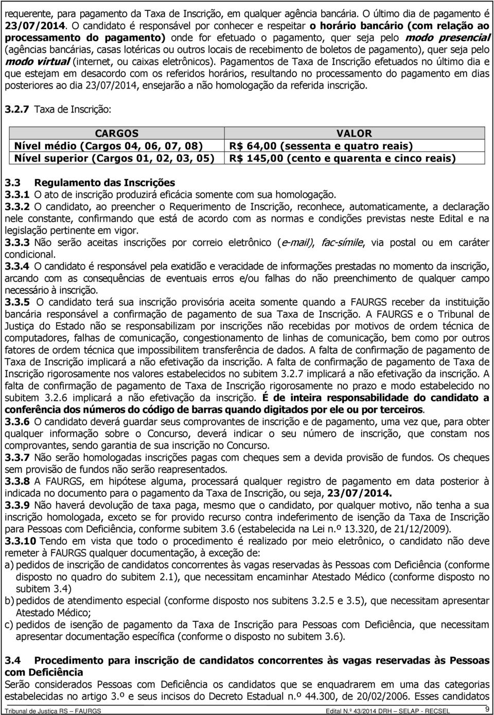 casas lotéricas ou outros locais de recebimento de boletos de pagamento), quer seja pelo modo virtual (internet, ou caixas eletrônicos).