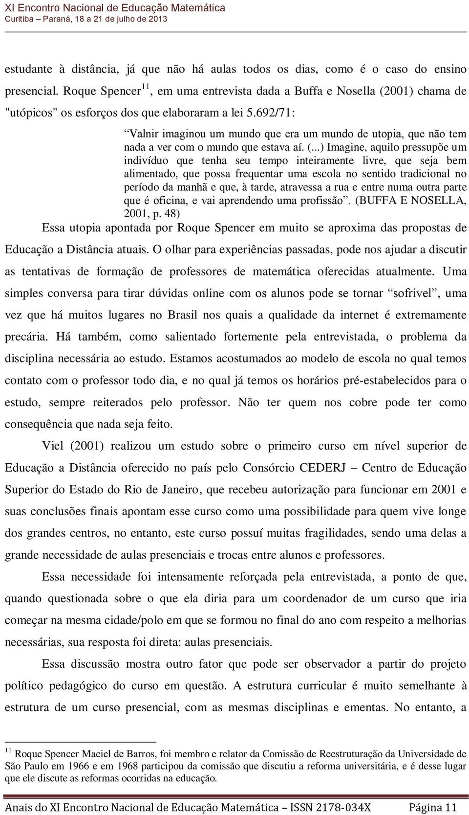 692/71: Valnir imaginou um mundo que era um mundo de utopia, que não tem nada a ver com o mundo que estava aí. (.