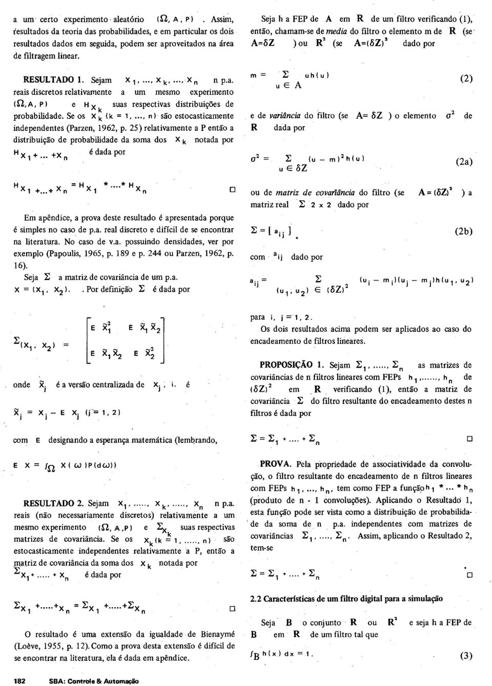 Se s X k (k = 1,, ) sã estcasticamete idepedetes (Parze, 196, p. 5) relativamete a Petã a distribuiçã de prbabilidade da sma ds X k tada pr H X 1 +.