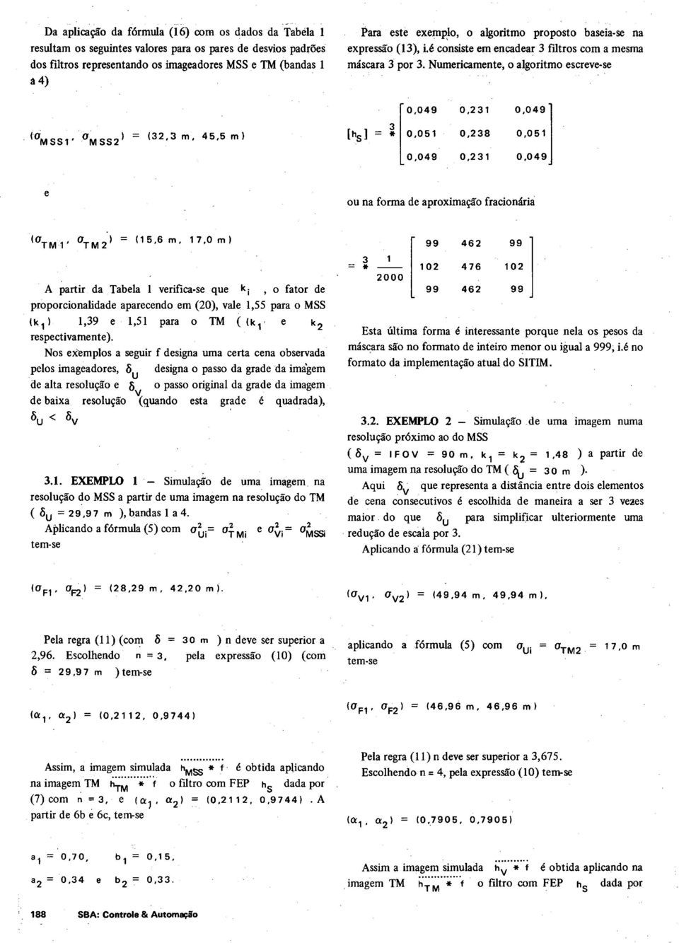 Numericamete, algritm escreve-se [0,049 0,31 0,049 [h S ] i 0,051 0,38 0,051 0,049 0,31 0,049 e u a frma de aprximaçã fraciária (15,6 m, 17,0 m 1 99 46 99 3 = * 000 [ 10 476 10 A partir. da.