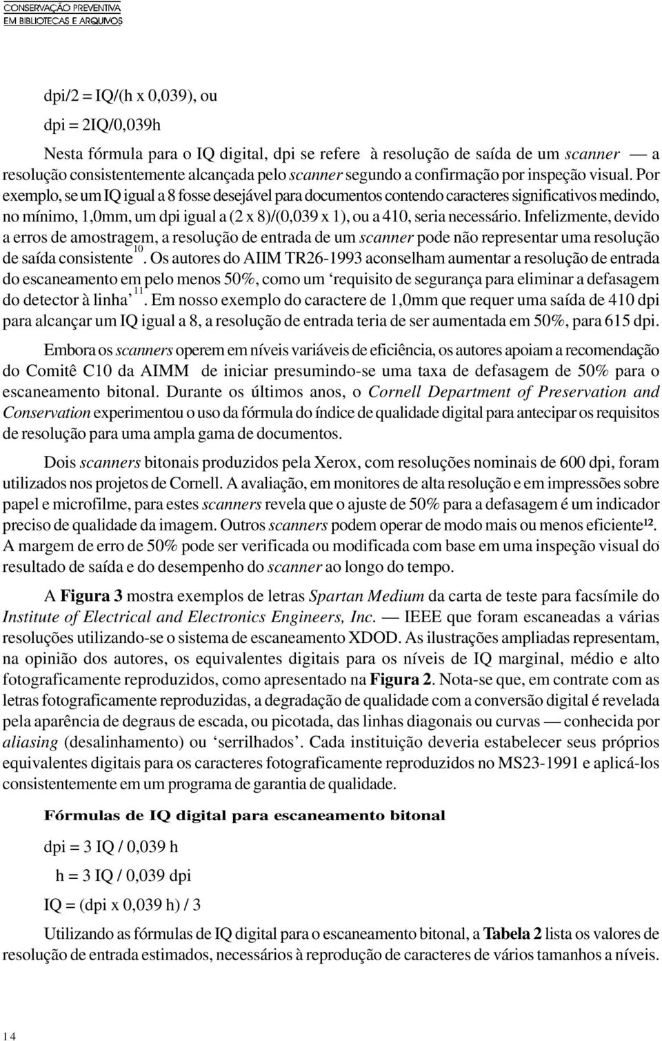 Por exemplo, se um IQ igual a 8 fosse desejável para documentos contendo caracteres significativos medindo, no mínimo, 1,0mm, um dpi igual a (2 x 8)/(0,039 x 1), ou a 410, seria necessário.