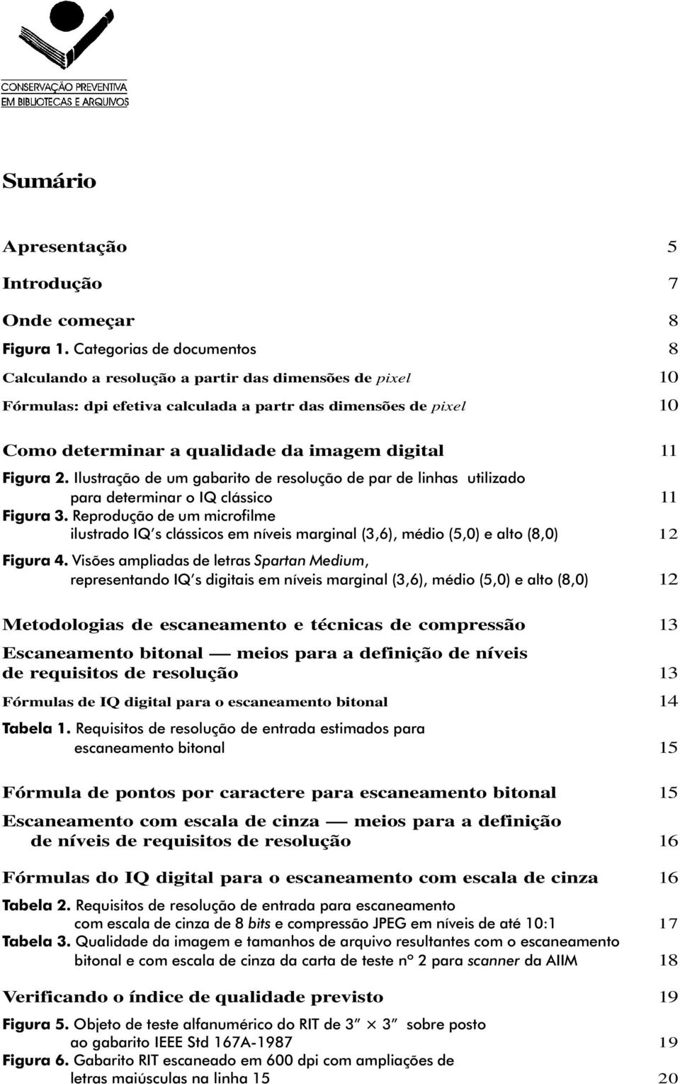 Figura 2. Ilustração de um gabarito de resolução de par de linhas utilizado para determinar o IQ clássico 11 Figura 3.