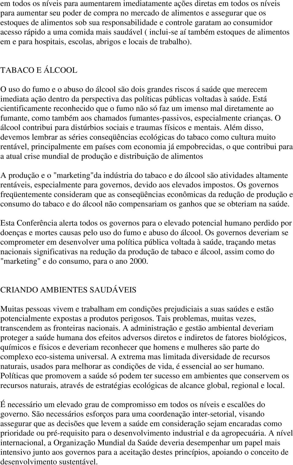 TABACO E ÁLCOOL O uso do fumo e o abuso do álcool são dois grandes riscos á saúde que merecem imediata ação dentro da perspectiva das políticas públicas voltadas à saúde.