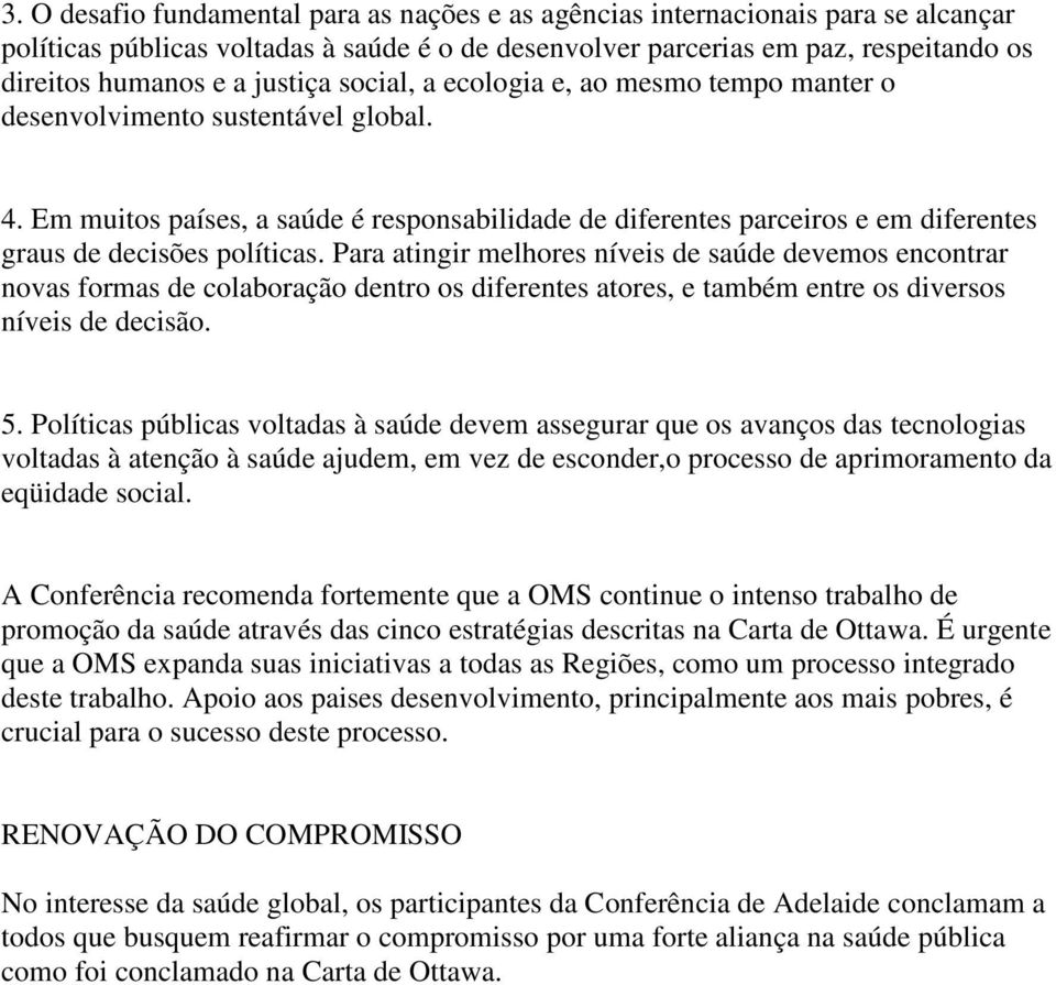 Em muitos países, a saúde é responsabilidade de diferentes parceiros e em diferentes graus de decisões políticas.