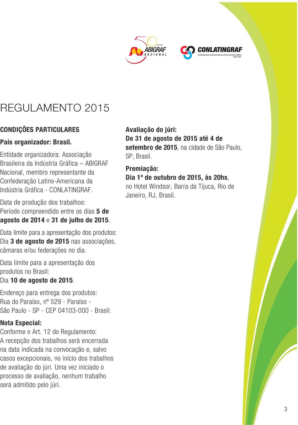 Data de produção dos trabalhos: Período compreendido entre os dias 5 de agosto de 2014 e 31 de julho de 2015.