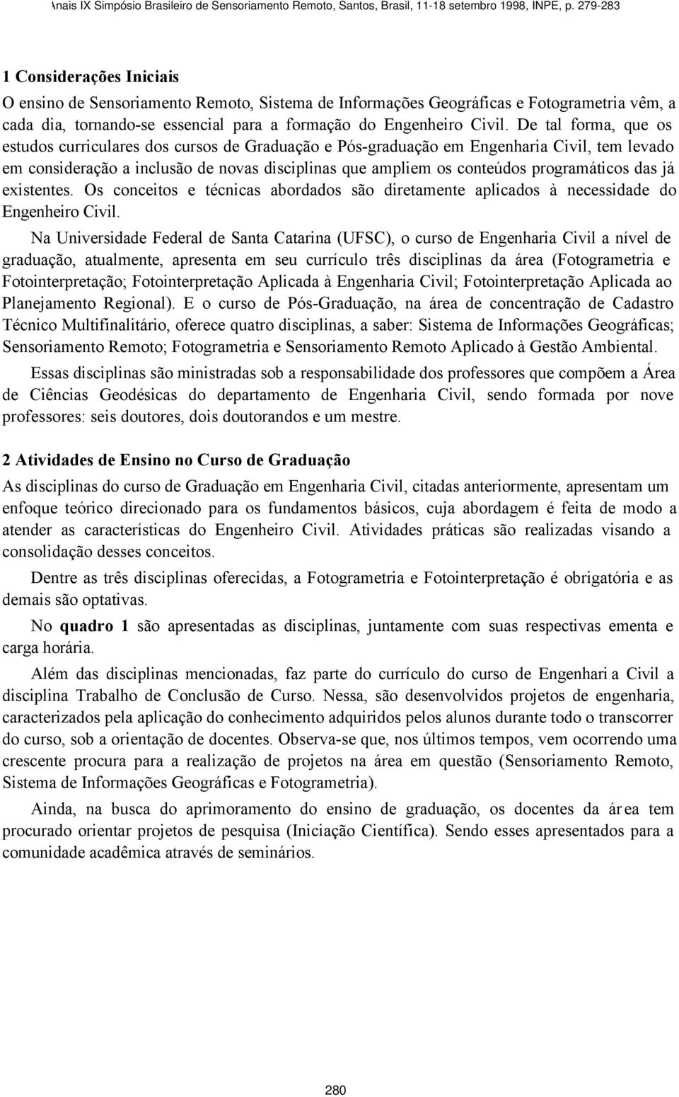 programáticos das já existentes. Os conceitos e técnicas abordados são diretamente aplicados à necessidade do Engenheiro Civil.