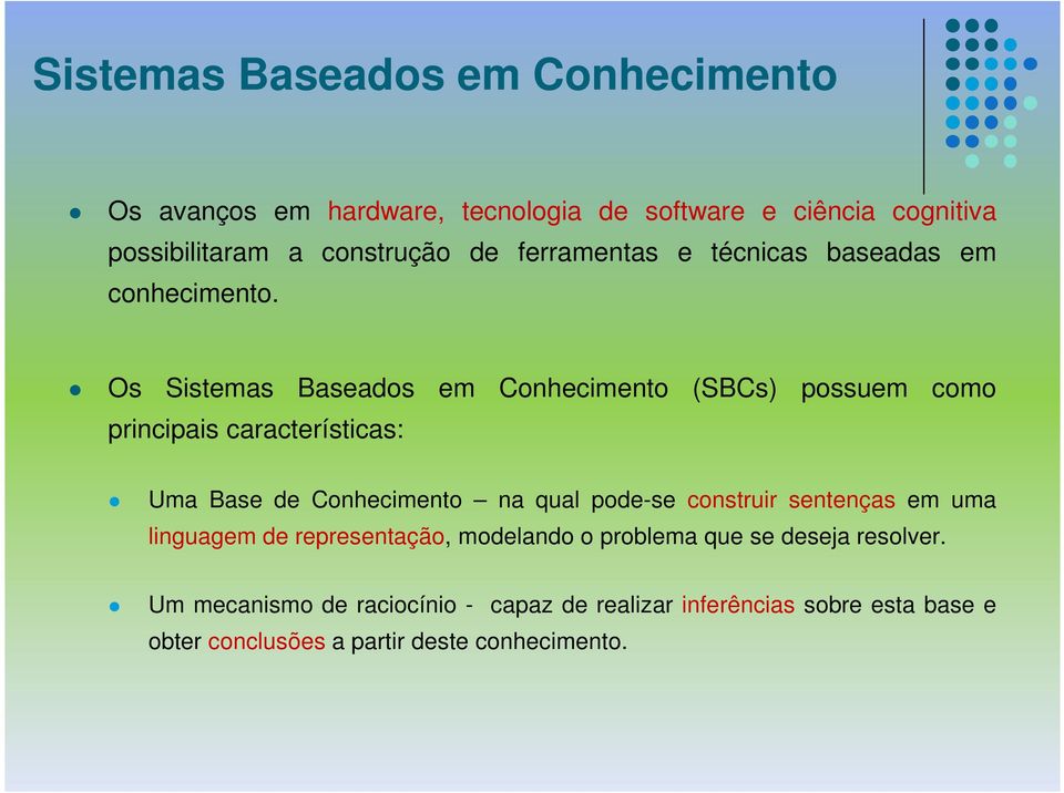 Os Sistemas Baseados em Conhecimento (SBCs) possuem como principais características: Uma Base de Conhecimento na qual pode-se