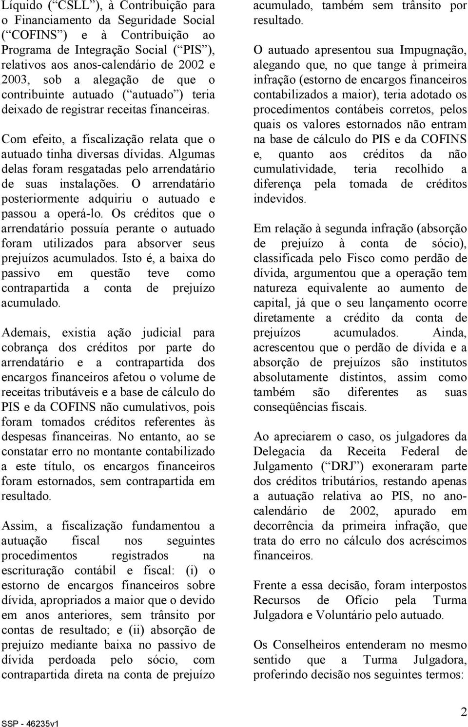 Algumas delas foram resgatadas pelo arrendatário de suas instalações. O arrendatário posteriormente adquiriu o autuado e passou a operá-lo.