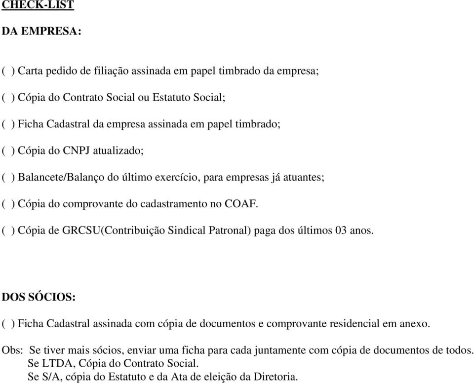 ( ) Cópia de GRCSU(Contribuição Sindical Patronal) paga dos últimos 03 anos. DOS SÓCIOS: ( ) Ficha Cadastral assinada com cópia de documentos e comprovante residencial em anexo.